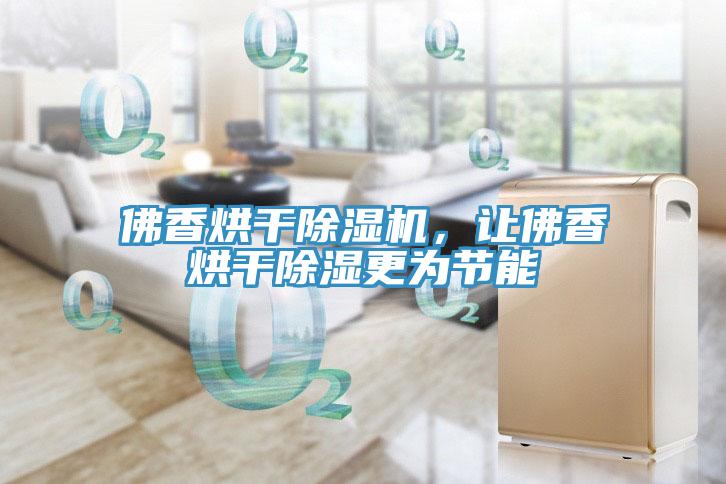 佛香烘干除濕機，讓佛香烘干除濕更為節(jié)能