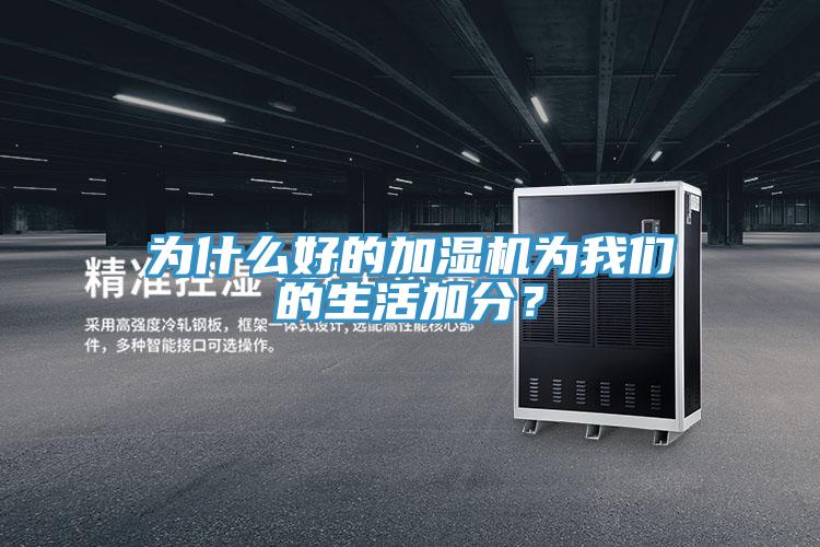 為什么好的加濕機為我們的生活加分？