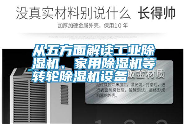 從五方面解讀工業(yè)除濕機(jī)、家用除濕機(jī)等轉(zhuǎn)輪除濕機(jī)設(shè)備