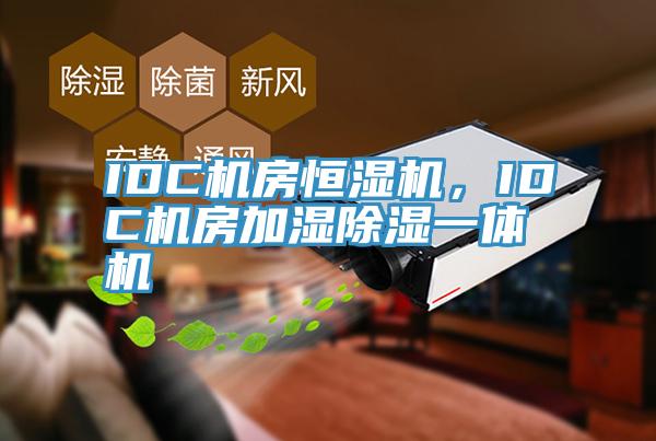 IDC機房恒濕機，IDC機房加濕除濕一體機
