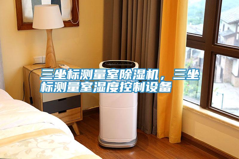 三坐標測量室除濕機，三坐標測量室濕度控制設(shè)備
