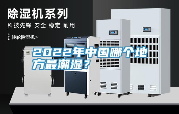 2022年中國哪個地方最潮濕？