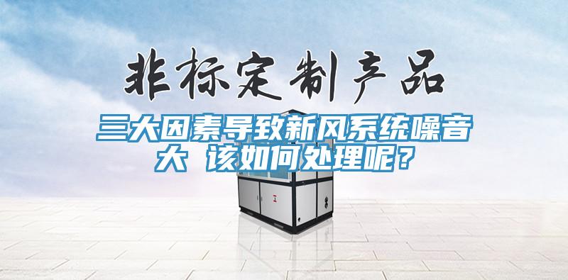 三大因素導致新風系統(tǒng)噪音大 該如何處理呢？