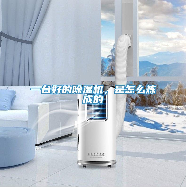 一臺(tái)好的除濕機(jī)，是怎么煉成的