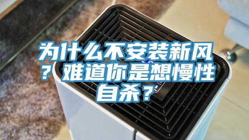 為什么不安裝新風(fēng)？難道你是想慢性自殺？