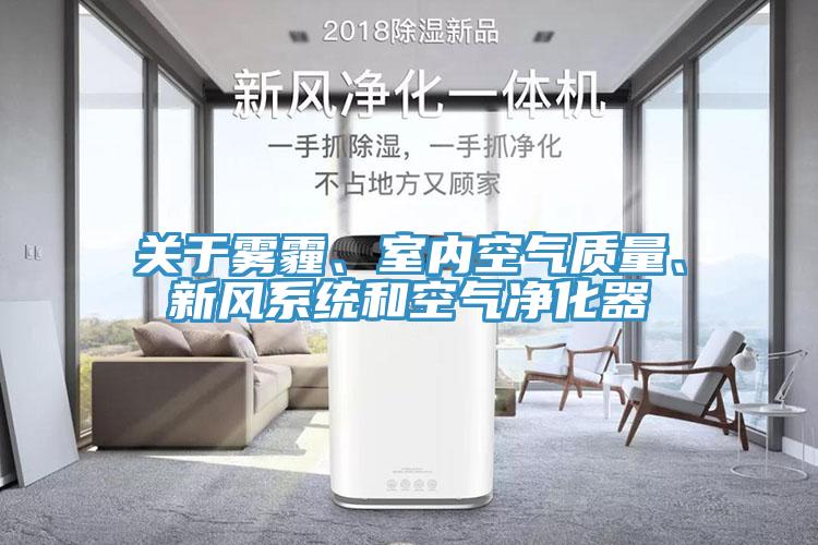 關(guān)于霧霾、室內(nèi)空氣質(zhì)量、新風(fēng)系統(tǒng)和空氣凈化器