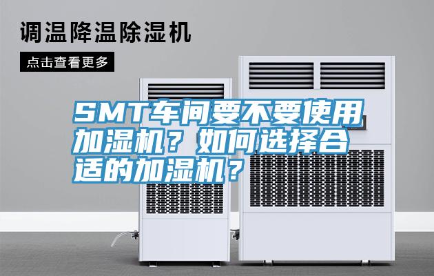 SMT車間要不要使用加濕機？如何選擇合適的加濕機？