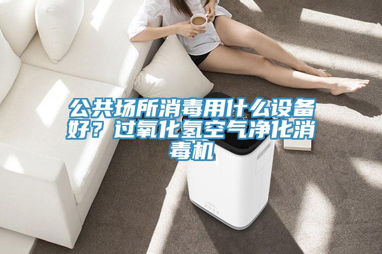 公共場所消毒用什么設(shè)備好？過氧化氫空氣凈化消毒機