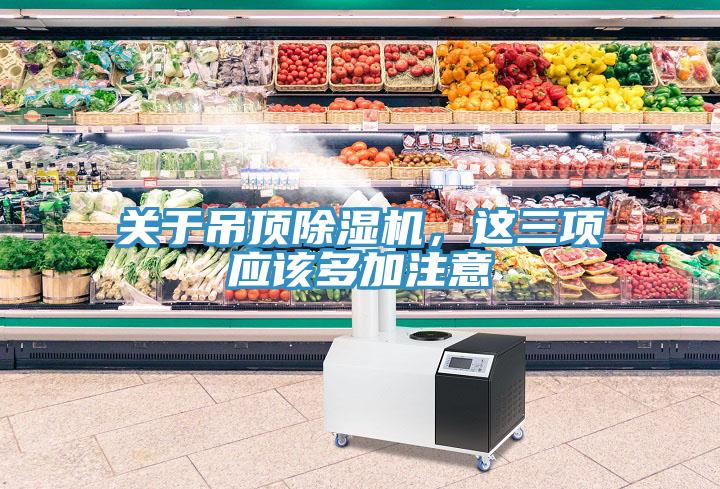 關(guān)于吊頂除濕機，這三項應(yīng)該多加注意