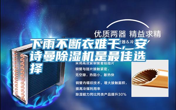 下雨不斷衣難干，安詩(shī)曼除濕機(jī)是最佳選擇