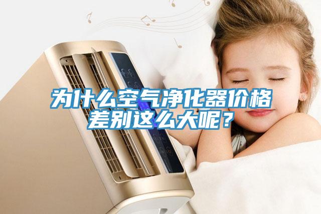 為什么空氣凈化器價格差別這么大呢？