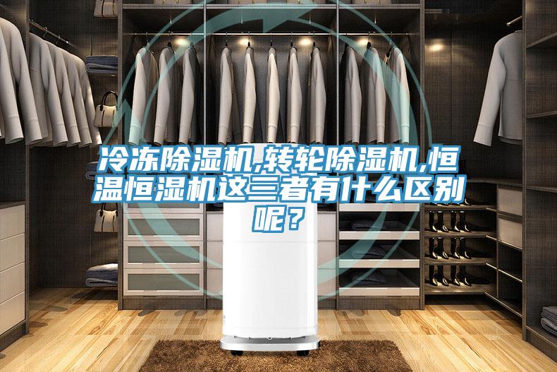 冷凍除濕機(jī),轉(zhuǎn)輪除濕機(jī),恒溫恒濕機(jī)這三者有什么區(qū)別呢？