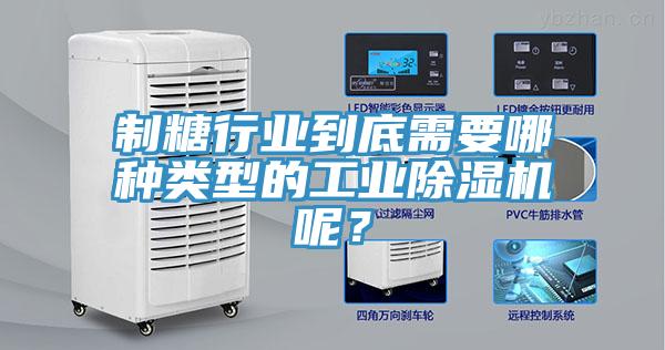 制糖行業(yè)到底需要哪種類型的工業(yè)除濕機(jī)呢？