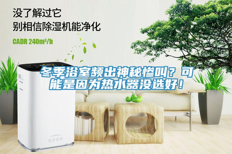 冬季浴室頻出神秘慘叫？可能是因為熱水器沒選好！