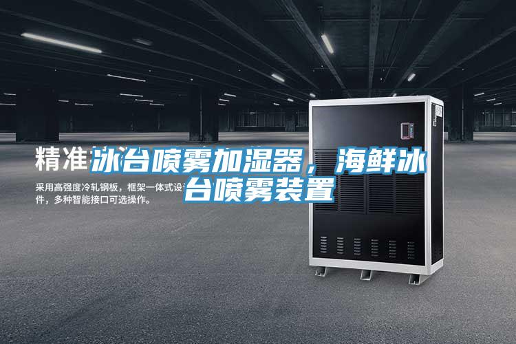 冰臺(tái)噴霧加濕器，海鮮冰臺(tái)噴霧裝置