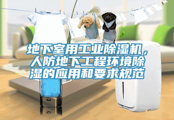 地下室用工業(yè)除濕機(jī)，人防地下工程環(huán)境除濕的應(yīng)用和要求規(guī)范