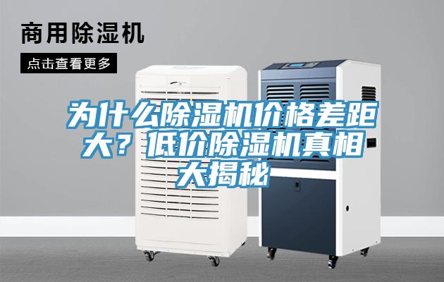 為什么除濕機(jī)價(jià)格差距大？低價(jià)除濕機(jī)真相大揭秘