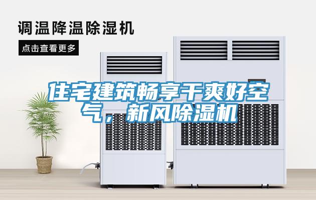 住宅建筑暢享干爽好空氣，新風(fēng)除濕機(jī)