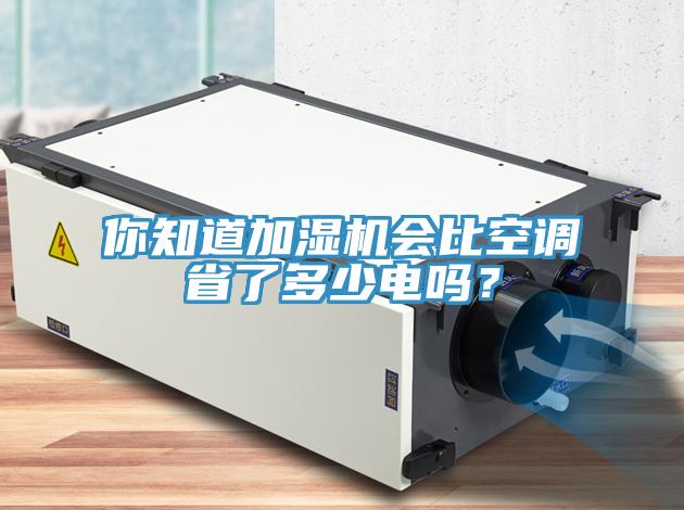你知道加濕機會比空調(diào)省了多少電嗎？