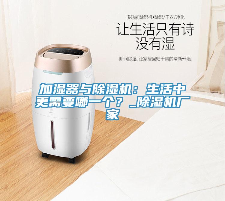 加濕器與除濕機(jī)：生活中更需要哪一個？_除濕機(jī)廠家