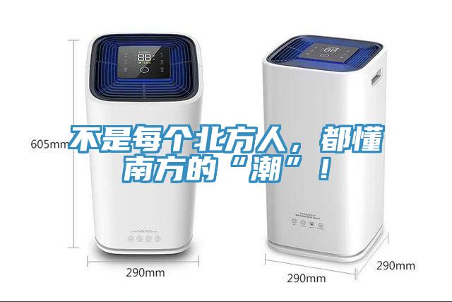 不是每個(gè)北方人，都懂南方的“潮”！