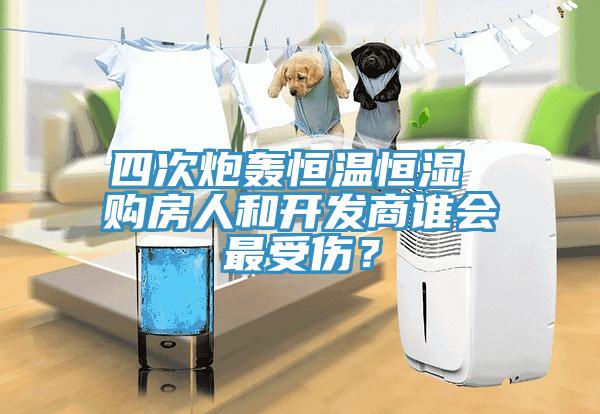 四次炮轟恒溫恒濕 購房人和開發(fā)商誰會最受傷？