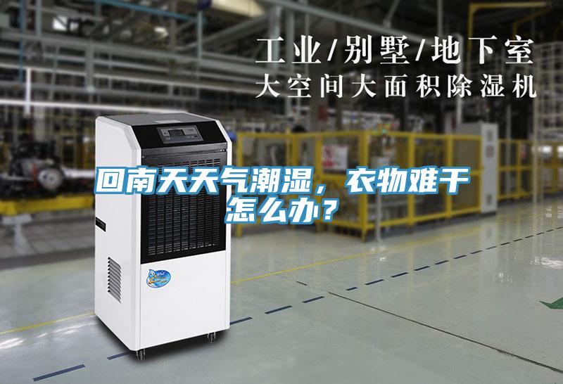 回南天天氣潮濕，衣物難干怎么辦？
