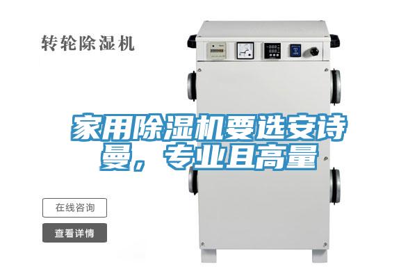 家用除濕機(jī)要選安詩曼，專業(yè)且高量