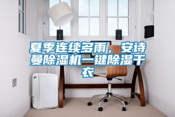 夏季連續(xù)多雨，安詩曼除濕機(jī)一鍵除濕干衣