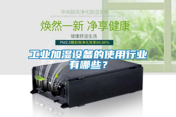 工業(yè)加濕設(shè)備的使用行業(yè)有哪些？