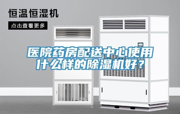醫(yī)院藥房配送中心使用什么樣的除濕機(jī)好？