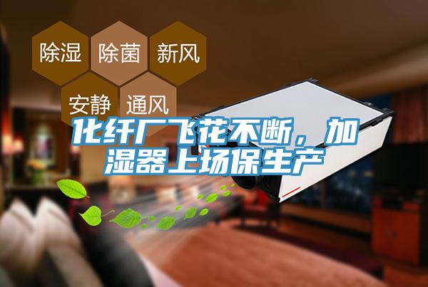 化纖廠飛花不斷，加濕器上場保生產(chǎn)