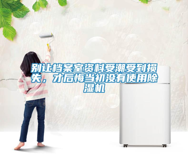 別讓檔案室資料受潮受到損失，才后悔當初沒有使用除濕機