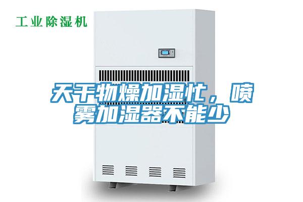 天干物燥加濕忙，噴霧加濕器不能少