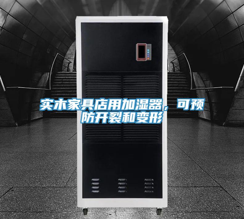 實(shí)木家具店用加濕器，可預(yù)防開(kāi)裂和變形