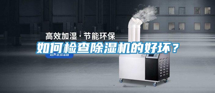 如何檢查除濕機(jī)的好壞？