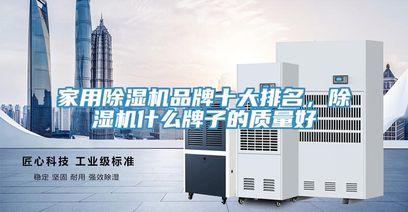 家用除濕機品牌十大排名，除濕機什么牌子的質(zhì)量好