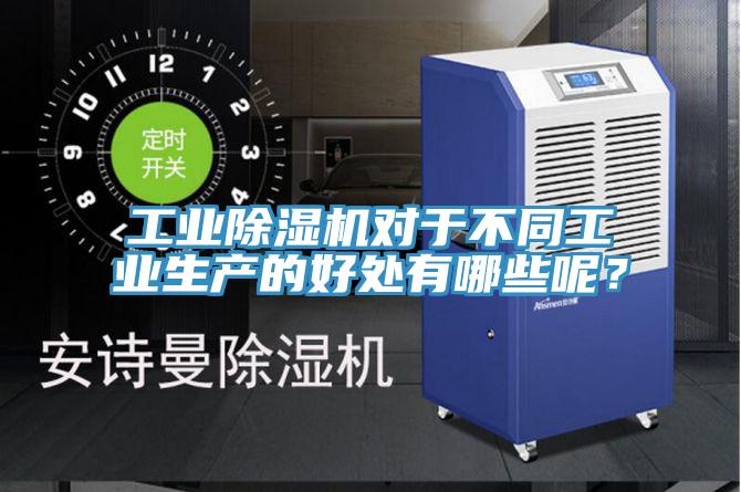 工業(yè)除濕機(jī)對于不同工業(yè)生產(chǎn)的好處有哪些呢？