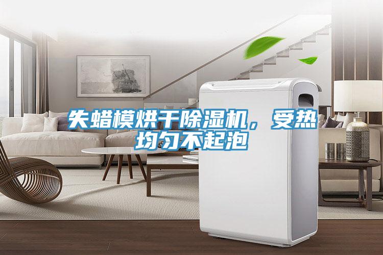 失蠟?zāi)：娓沙凉駲C(jī)，受熱均勻不起泡