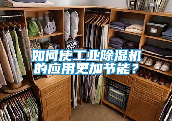 如何使工業(yè)除濕機的應用更加節(jié)能？
