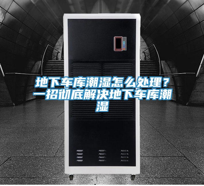 地下車庫(kù)潮濕怎么處理？一招徹底解決地下車庫(kù)潮濕