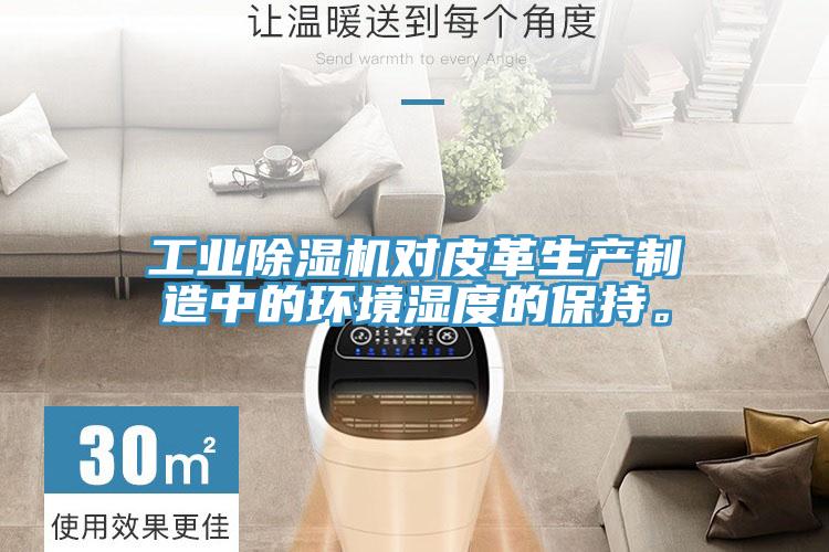工業(yè)除濕機(jī)對皮革生產(chǎn)制造中的環(huán)境濕度的保持。
