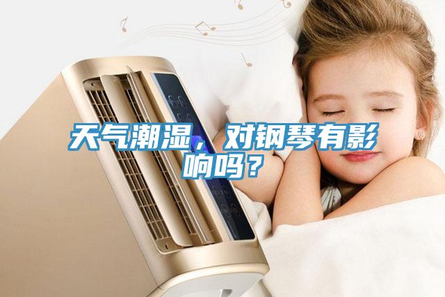天氣潮濕，對鋼琴有影響嗎？