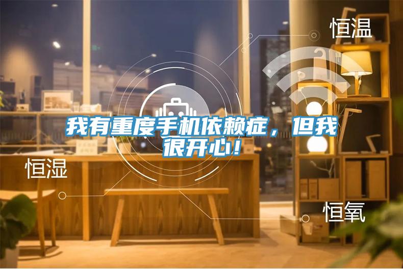 我有重度手機(jī)依賴癥，但我很開(kāi)心！