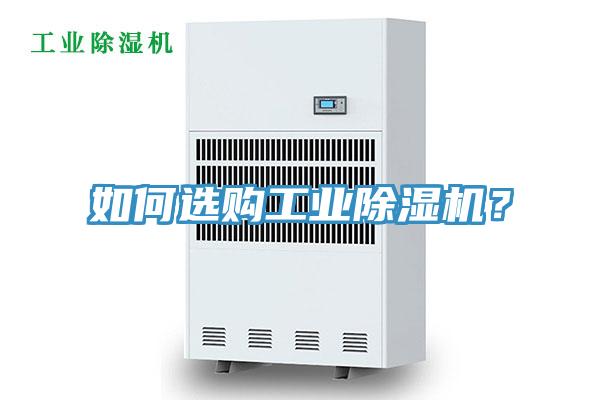 如何選購工業(yè)除濕機(jī)？