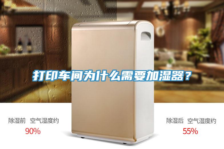 打印車間為什么需要加濕器？