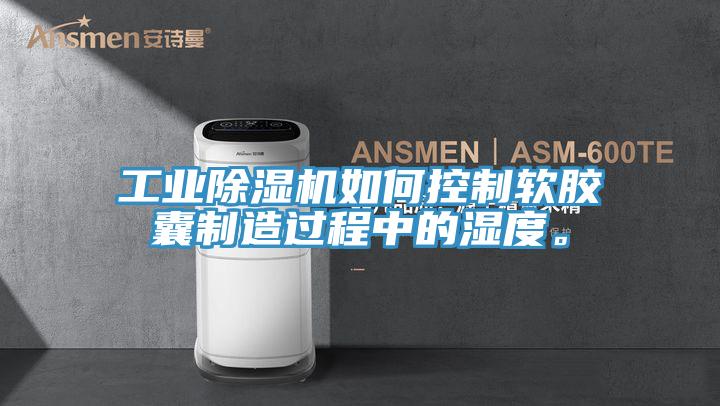 工業(yè)除濕機(jī)如何控制軟膠囊制造過程中的濕度。