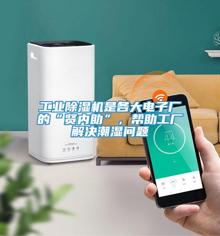 工業(yè)除濕機是各大電子廠的“賢內助”，幫助工廠解決潮濕問題