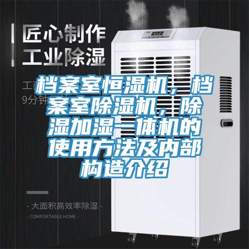 檔案室恒濕機(jī)，檔案室除濕機(jī)，除濕加濕一體機(jī)的使用方法及內(nèi)部構(gòu)造介紹