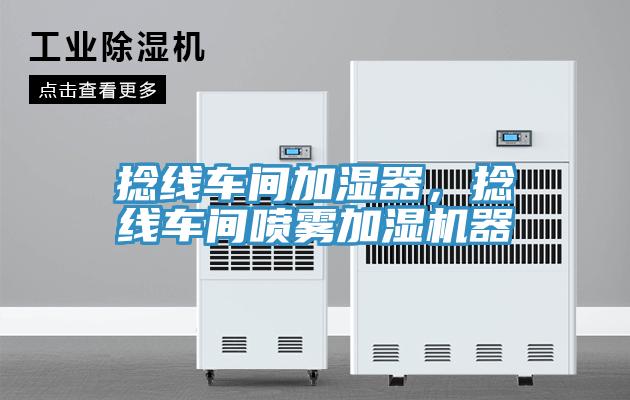 捻線車(chē)間加濕器，捻線車(chē)間噴霧加濕機(jī)器